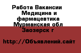 Работа Вакансии - Медицина и фармацевтика. Мурманская обл.,Заозерск г.